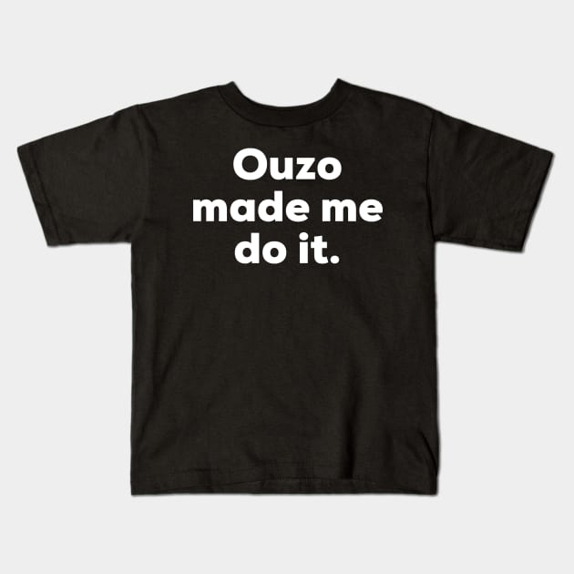 Ouzo made me do it. Kids T-Shirt by MessageOnApparel